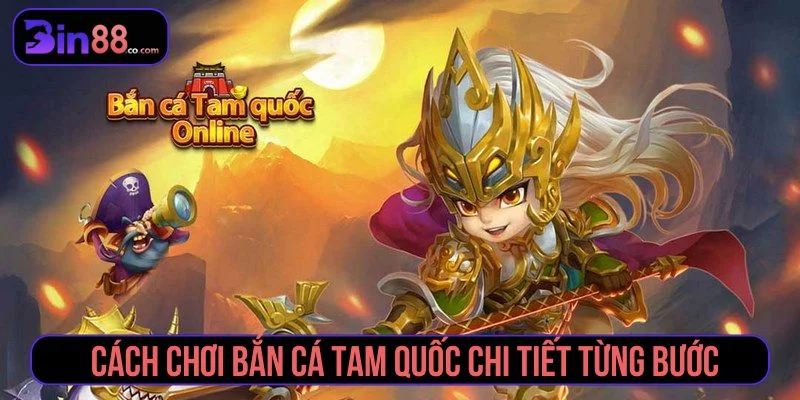 Hướng dẫn cách chơi bắn cá Tam Quốc từ cao thủ