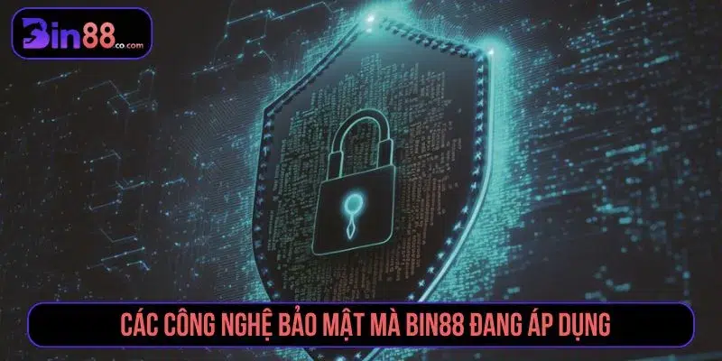 Chính Sách Bảo Mật Bin88 Các công nghệ bảo mật mà Bin88 đang áp dụng