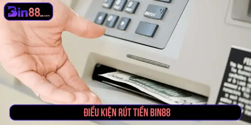 Hướng Dẫn Rút Tiền Bin88 Nhanh Chóng, An Toàn Và Không Lỗi Điều kiện khi yêu cầu rút tiền Bin88