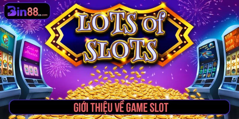 Game slot là trò chơi đổi thưởng được yêu thích