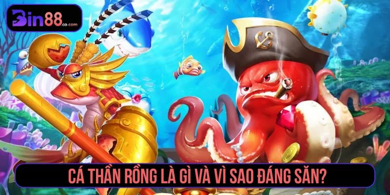 Săn cá thần rồng sở hữu nhiều ưu điểm nổi bật