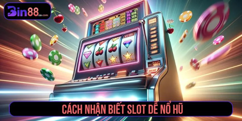 Tham khảo cách nhận biết slot dễ nổ hũ tại Bin88