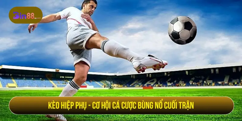 Kèo Hiệp Phụ – Cơ Hội Cá Cược Bùng Nổ Cuối Trận Kèo hiệp phụ - Cơ hội cá cược bùng nổ cuối trận