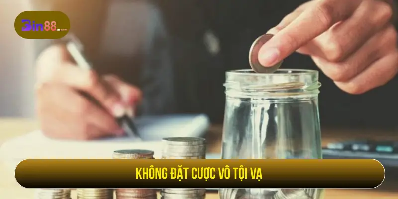 Không đặt cược vô tội vạ