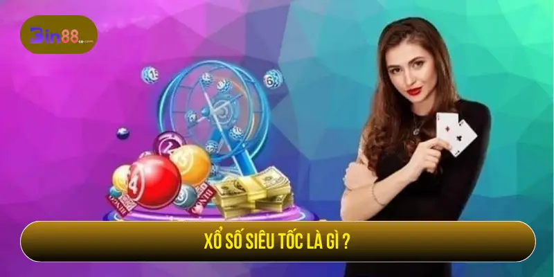 Xổ số siêu tốc là gì?