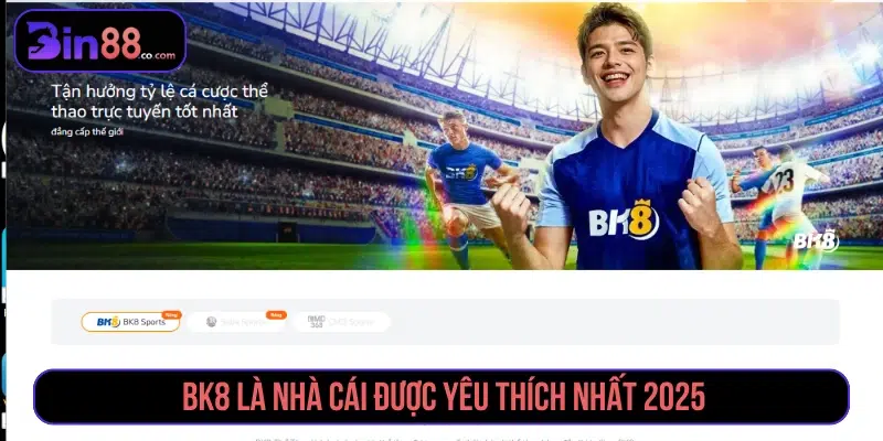 BK8 là nhà cái được yêu thích nhất 2025 
