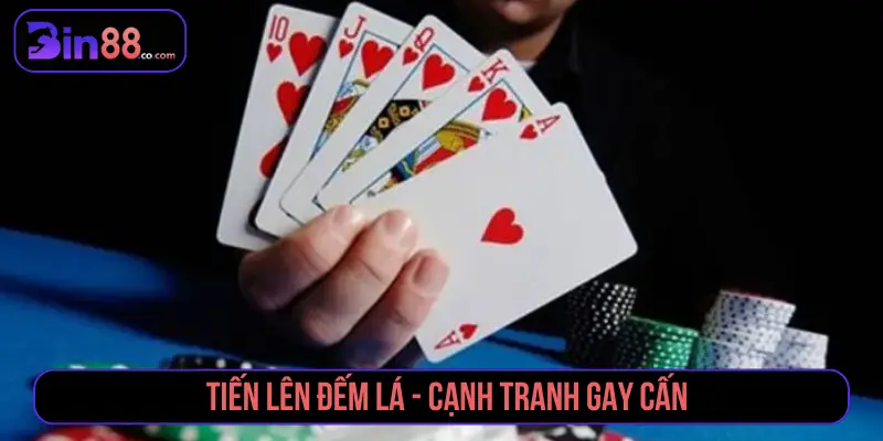 Tiến Lên Đếm Lá - Canh tranh gây cấn 